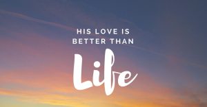 His love is better than life